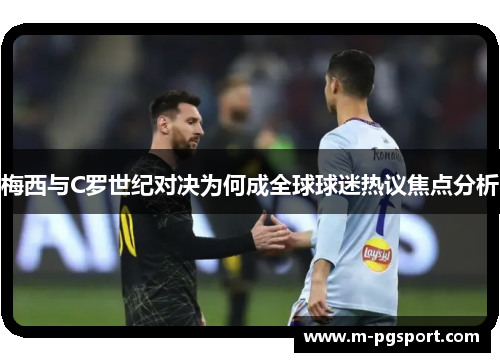 梅西与C罗世纪对决为何成全球球迷热议焦点分析