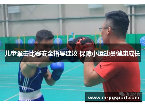 儿童拳击比赛安全指导建议 保障小运动员健康成长