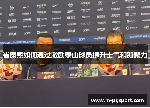 崔康熙如何通过激励泰山球员提升士气和凝聚力