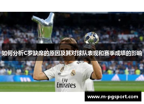 如何分析C罗缺席的原因及其对球队表现和赛季成绩的影响