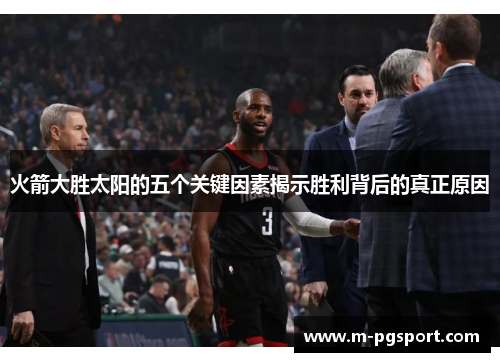 火箭大胜太阳的五个关键因素揭示胜利背后的真正原因