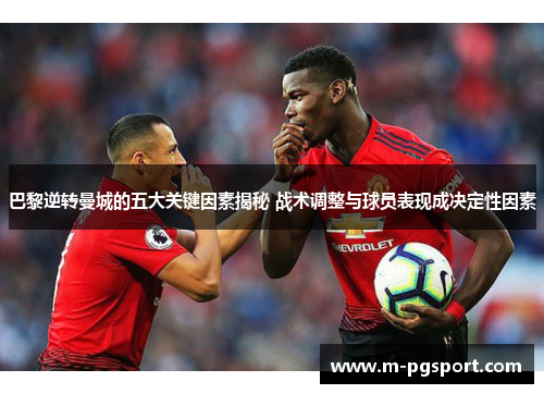 巴黎逆转曼城的五大关键因素揭秘 战术调整与球员表现成决定性因素