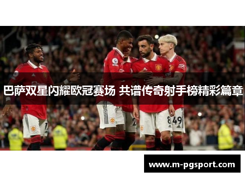 巴萨双星闪耀欧冠赛场 共谱传奇射手榜精彩篇章