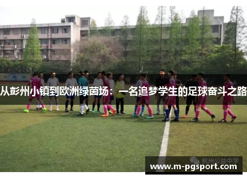 从彭州小镇到欧洲绿茵场：一名追梦学生的足球奋斗之路