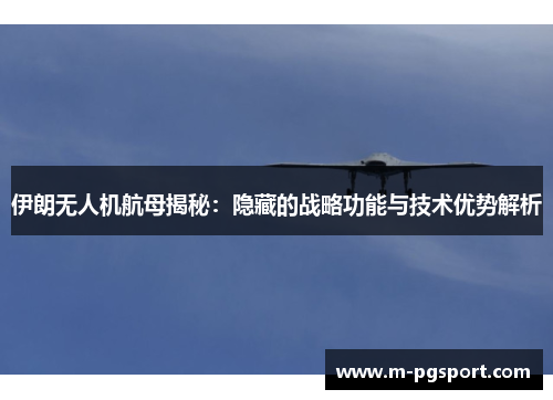 伊朗无人机航母揭秘：隐藏的战略功能与技术优势解析