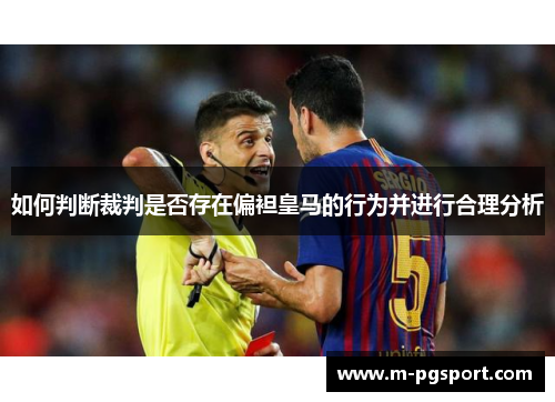 如何判断裁判是否存在偏袒皇马的行为并进行合理分析