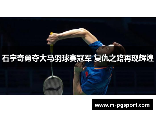 石宇奇勇夺大马羽球赛冠军 复仇之路再现辉煌
