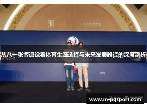 从八一张博退役看体育生涯选择与未来发展路径的深度剖析