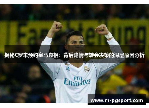 揭秘C罗未预约皇马真相：背后隐情与转会决策的深层原因分析