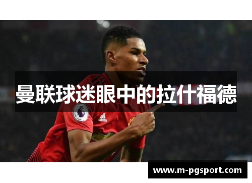 曼联球迷眼中的拉什福德 曼联球迷眼中的拉什福德