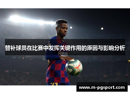 替补球员在比赛中发挥关键作用的原因与影响分析
