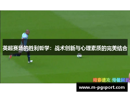 英超赛场的胜利哲学：战术创新与心理素质的完美结合