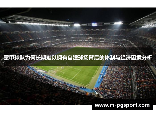 意甲球队为何长期难以拥有自建球场背后的体制与经济困境分析