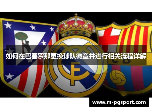 如何在巴塞罗那更换球队徽章并进行相关流程详解