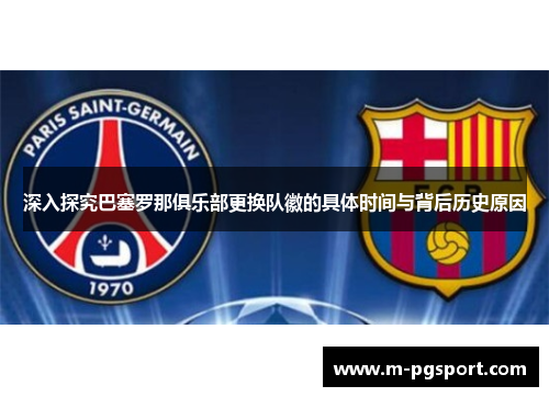 深入探究巴塞罗那俱乐部更换队徽的具体时间与背后历史原因