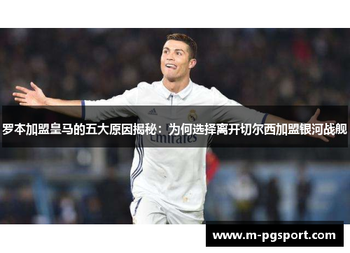 罗本加盟皇马的五大原因揭秘:为何选择离开切尔西加盟银河战舰 罗本加盟皇马的五大原因揭秘:为何选择离开切尔西加盟银河战舰