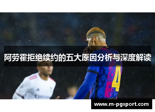 阿劳霍拒绝续约的五大原因分析与深度解读