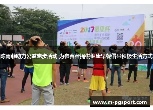 陈雨菲助力公益跑步活动 为参赛者提供健康早餐倡导积极生活方式