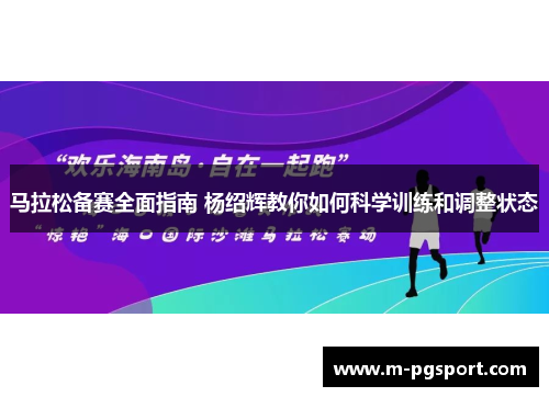 马拉松备赛全面指南 杨绍辉教你如何科学训练和调整状态 马拉松备赛全面指南 杨绍辉教你如何科学训练和调整状态
