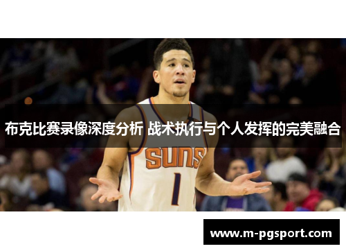 布克比赛录像深度分析 战术执行与个人发挥的完美融合