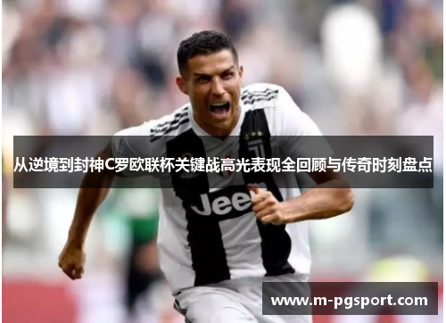 从逆境到封神C罗欧联杯关键战高光表现全回顾与传奇时刻盘点
