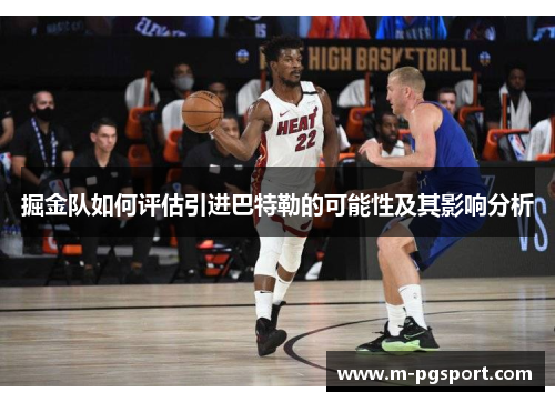 掘金队如何评估引进巴特勒的可能性及其影响分析