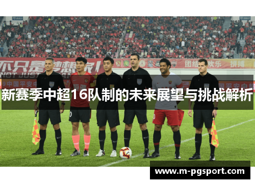 新赛季中超16队制的未来展望与挑战解析