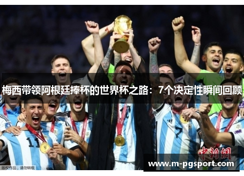 梅西带领阿根廷捧杯的世界杯之路：7个决定性瞬间回顾