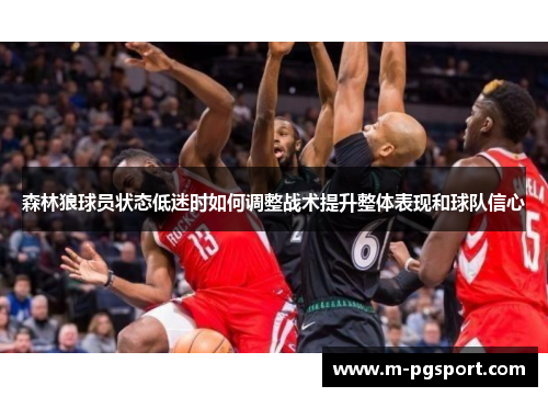 森林狼球员状态低迷时如何调整战术提升整体表现和球队信心