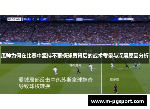 瓜帅为何在比赛中坚持不更换球员背后的战术考量与深层原因分析