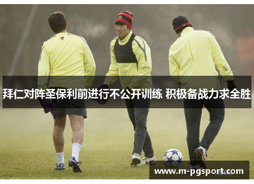 拜仁对阵圣保利前进行不公开训练 积极备战力求全胜